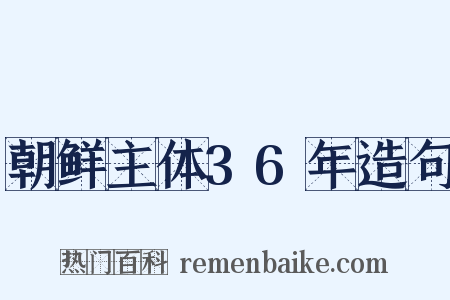 朝鲜主体36年造句是什么意思的图片